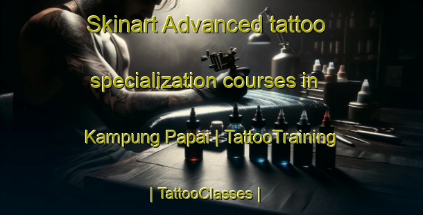 Skinart Advanced tattoo specialization courses in Kampung Papai | TattooTraining | TattooClasses | SkinartTraining-Malaysia